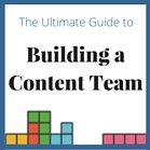 The Ultimate Guide to Building a Content Marketing Team
