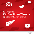 10 Ways to Calm the Chaos of Content Marketing